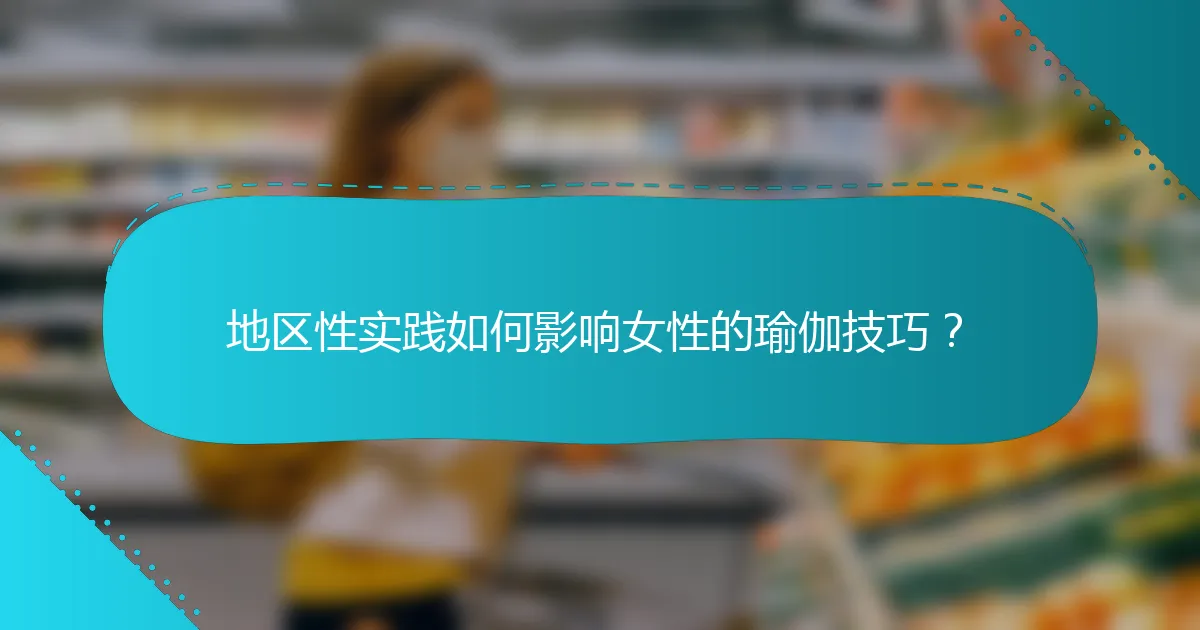 地区性实践如何影响女性的瑜伽技巧？