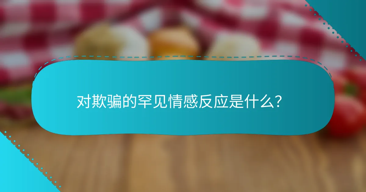 对欺骗的罕见情感反应是什么？