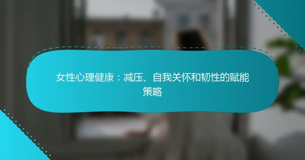 女性心理健康：减压、自我关怀和韧性的赋能策略
