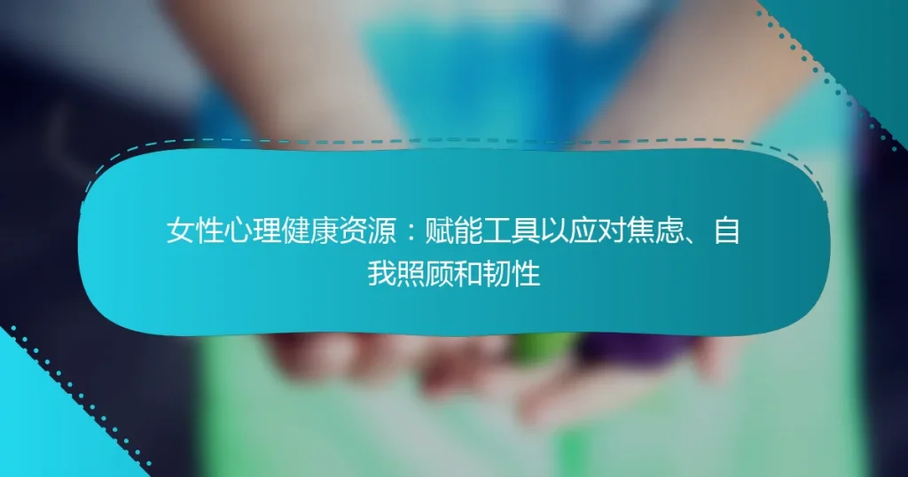 女性心理健康资源：赋能工具以应对焦虑、自我照顾和韧性