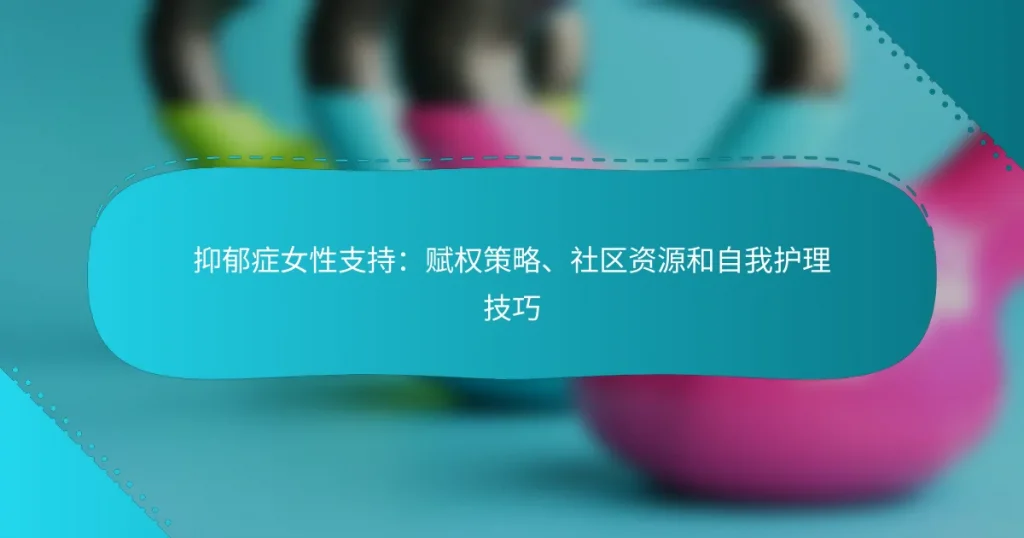 抑郁症女性支持：赋权策略、社区资源和自我护理技巧
