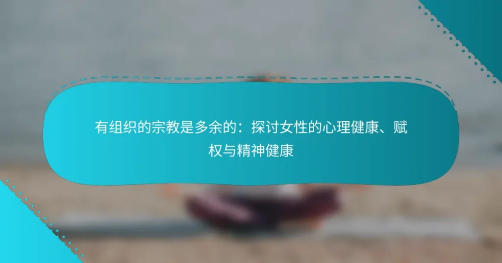 有组织的宗教是多余的：探讨女性的心理健康、赋权与精神健康