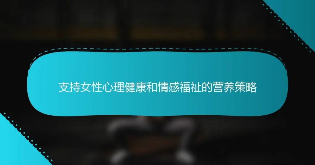 支持女性心理健康和情感福祉的营养策略