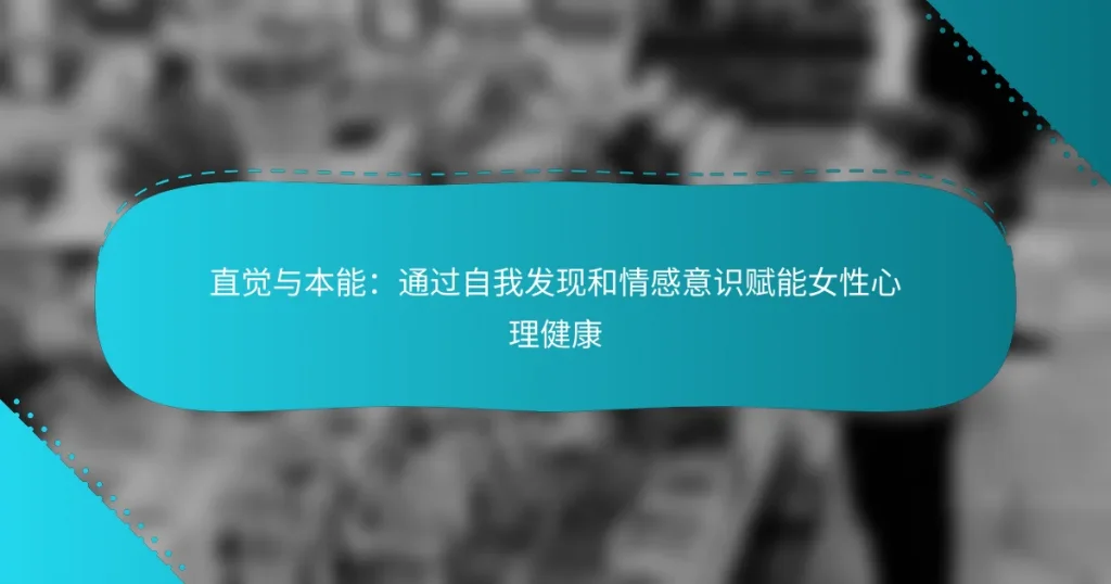 直觉与本能：通过自我发现和情感意识赋能女性心理健康