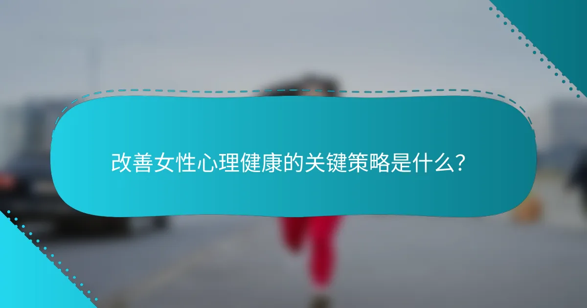 改善女性心理健康的关键策略是什么？