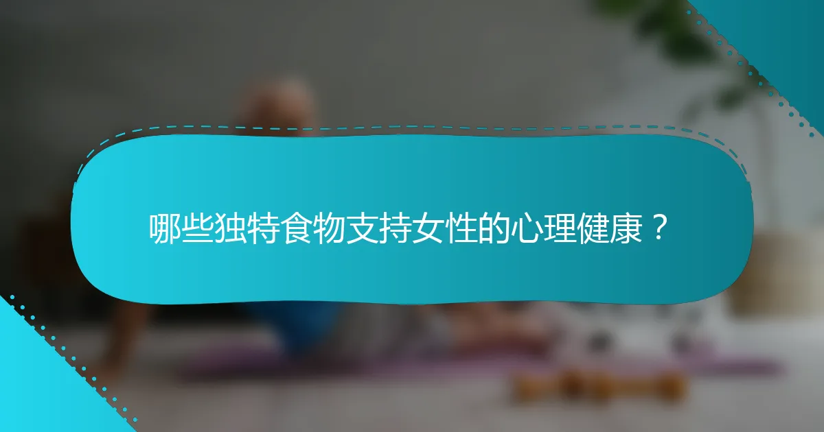 哪些独特食物支持女性的心理健康？