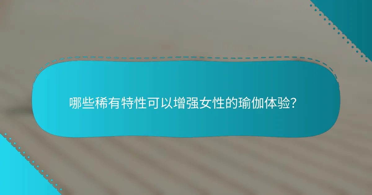 哪些稀有特性可以增强女性的瑜伽体验？