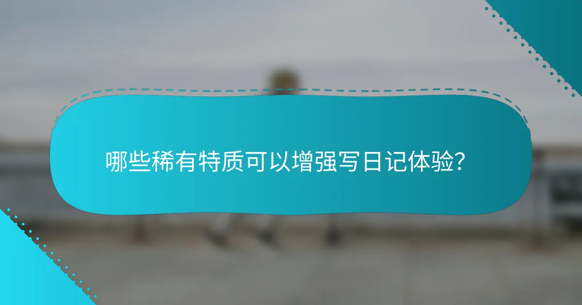 哪些稀有特质可以增强写日记体验？