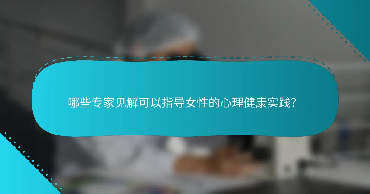 哪些专家见解可以指导女性的心理健康实践？