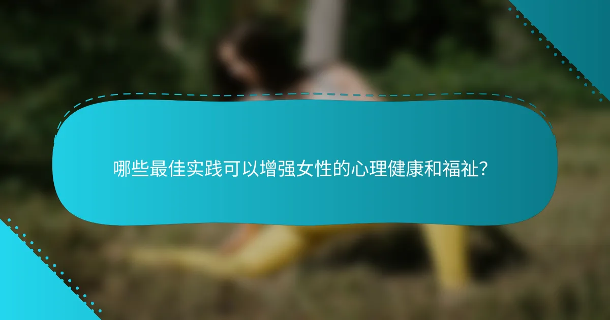 哪些最佳实践可以增强女性的心理健康和福祉？