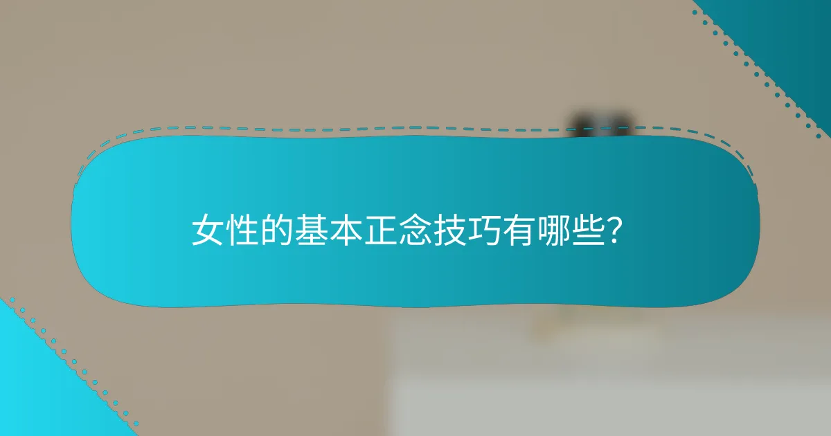 女性的基本正念技巧有哪些？