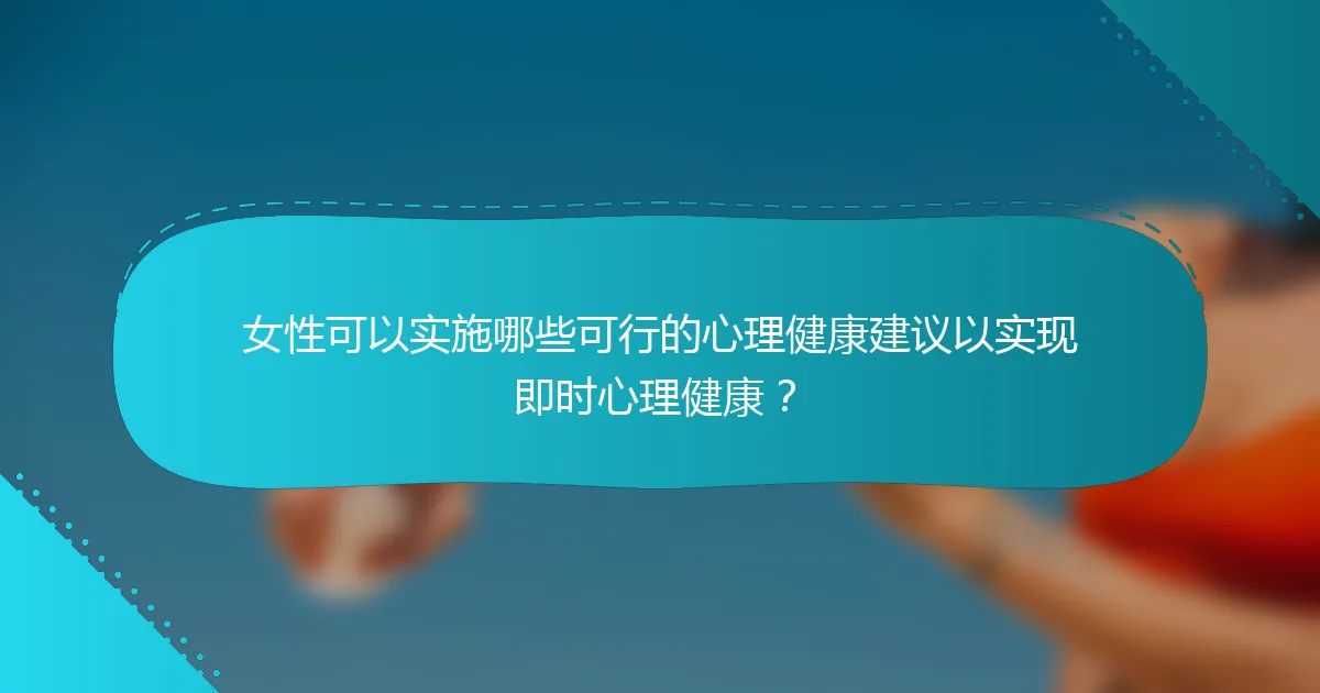女性可以实施哪些可行的心理健康建议以实现即时心理健康？