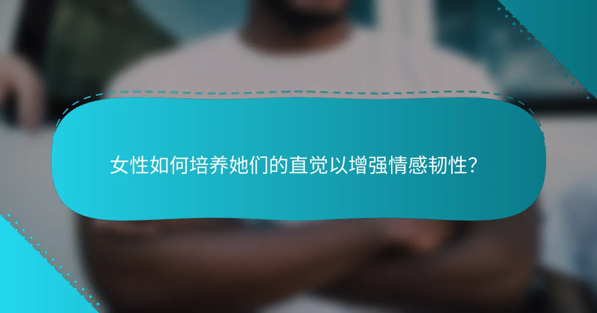 女性如何培养她们的直觉以增强情感韧性？