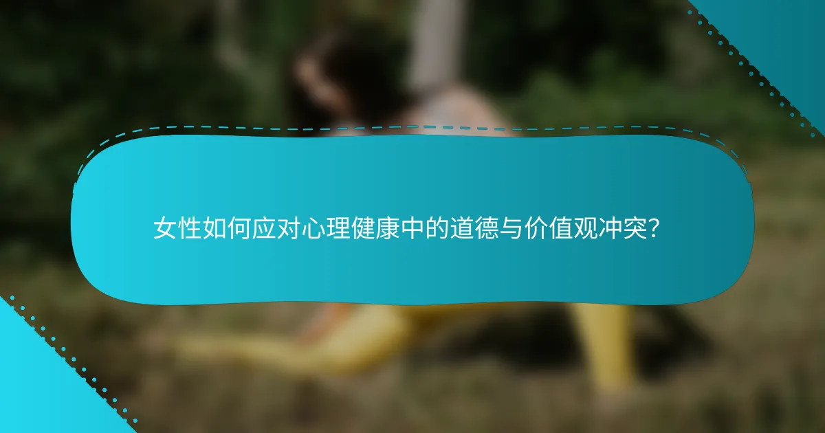 女性如何应对心理健康中的道德与价值观冲突？
