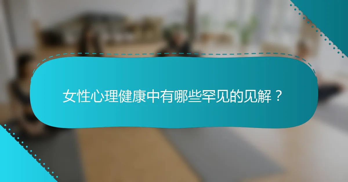 女性心理健康中有哪些罕见的见解？