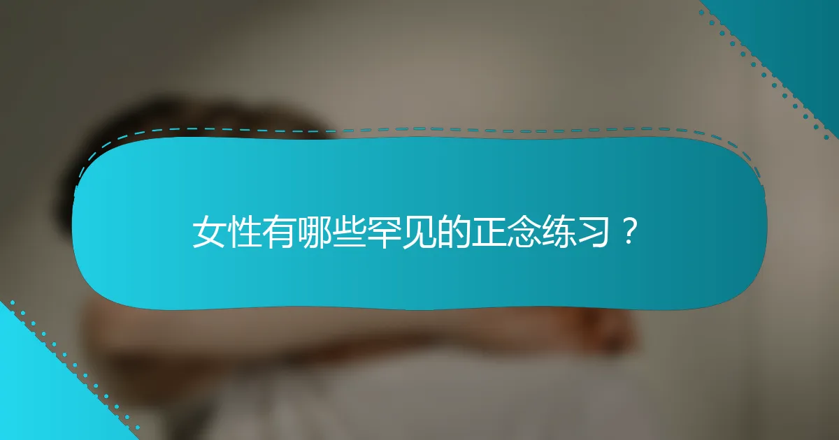 女性有哪些罕见的正念练习？