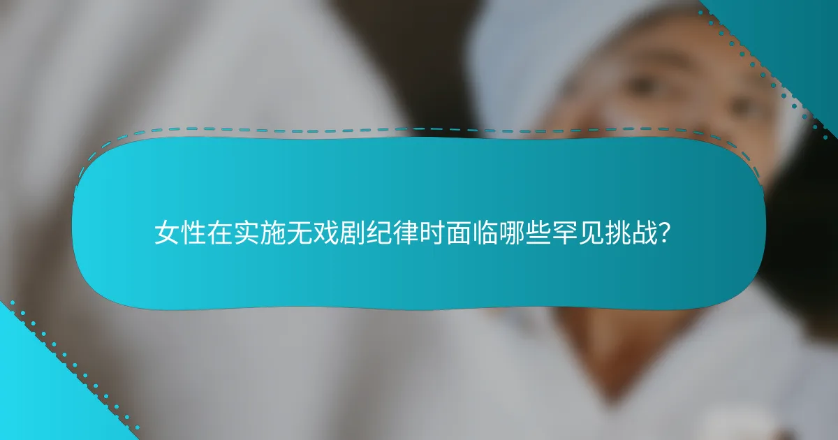 女性在实施无戏剧纪律时面临哪些罕见挑战？