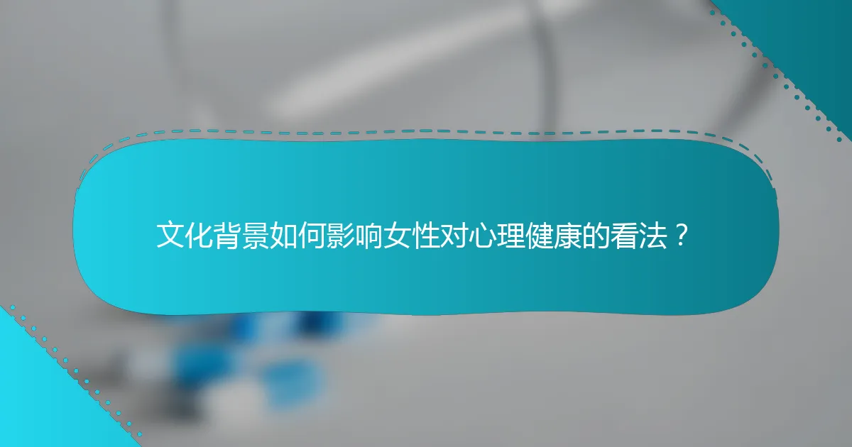 文化背景如何影响女性对心理健康的看法？