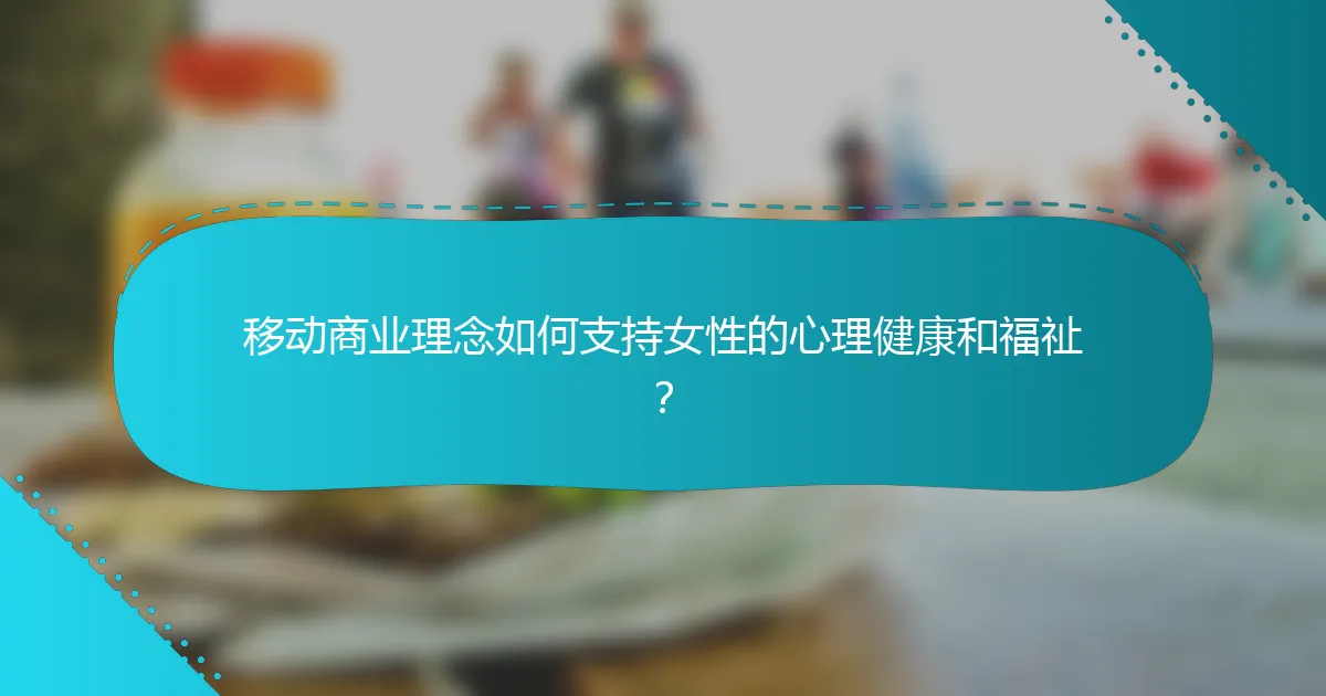 移动商业理念如何支持女性的心理健康和福祉？