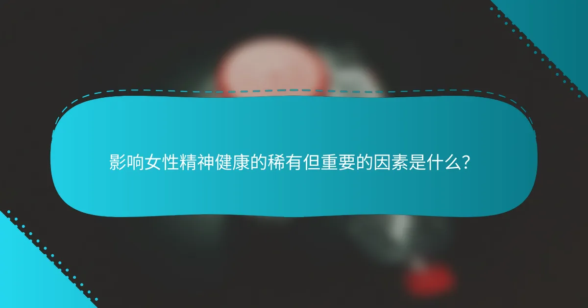 影响女性精神健康的稀有但重要的因素是什么？