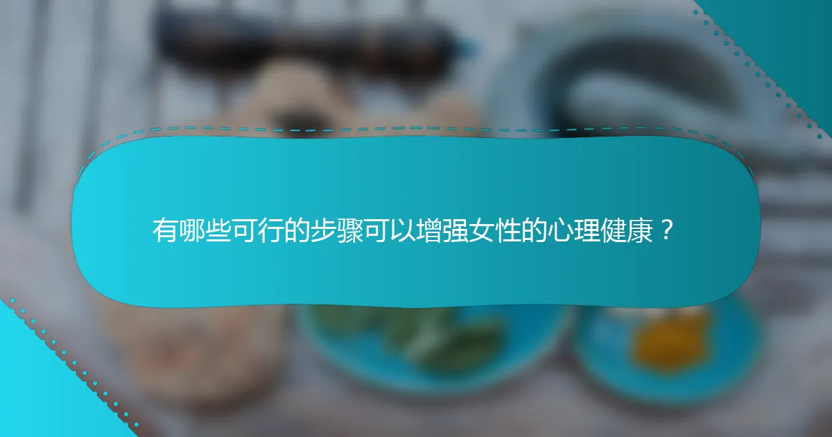 有哪些可行的步骤可以增强女性的心理健康？