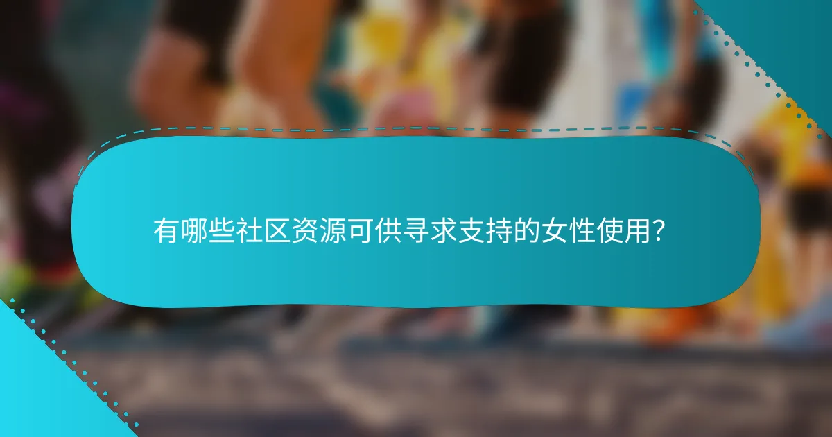 有哪些社区资源可供寻求支持的女性使用？