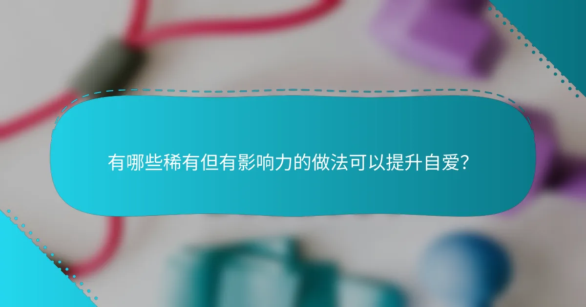 有哪些稀有但有影响力的做法可以提升自爱？