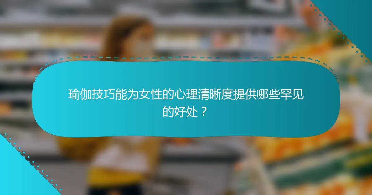 瑜伽技巧能为女性的心理清晰度提供哪些罕见的好处？