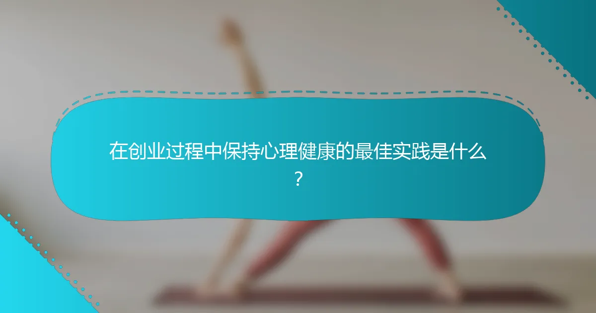 在创业过程中保持心理健康的最佳实践是什么？
