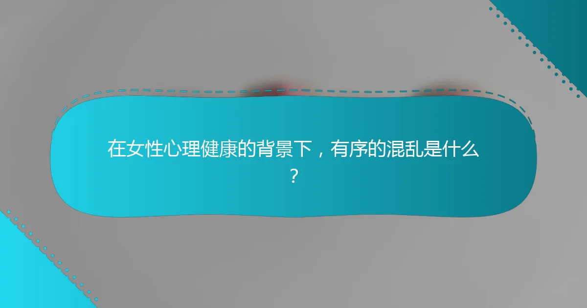 在女性心理健康的背景下，有序的混乱是什么？